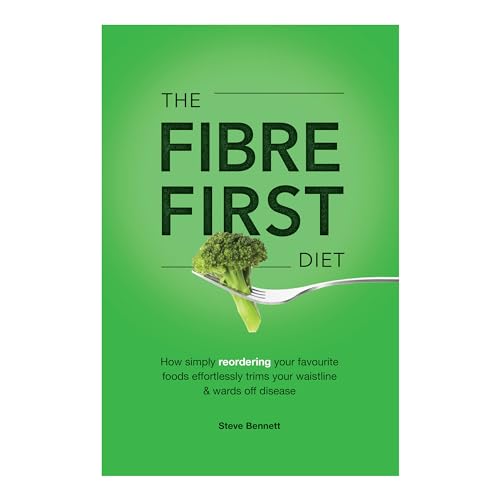 The Fibre First Diet: How simply reordering your favourite foods effortlessly trims your waistline & wards off disease