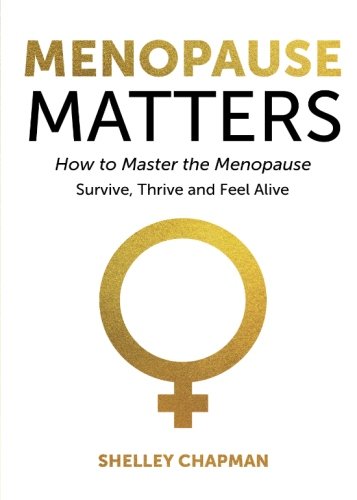 Menopause Matters - How To Master The Menopause: Survive, Thrive And Feel Alive