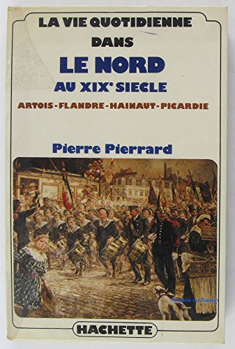 La vie quotidienne dans le nord au XIXe siècle: Artois, Flandre, Hainaut, Picardie