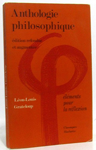 Anthologie philosophique Eléments pour la réflexion Edition refondue et augmentée