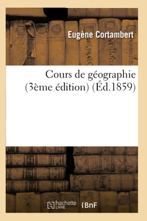 Cours de Géographie, Comprenant La Description Physique Et Politique
