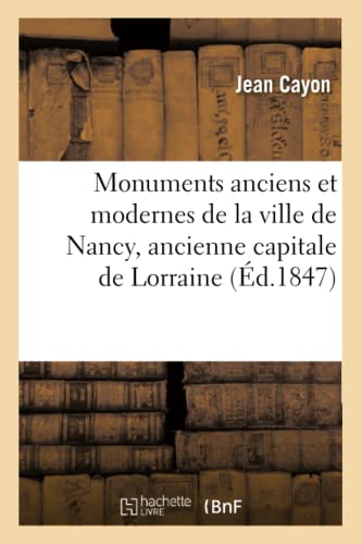 Monuments Anciens Et Modernes de la Ville de Nancy, Ancienne Capitale de Lorraine (Ed.1847)
