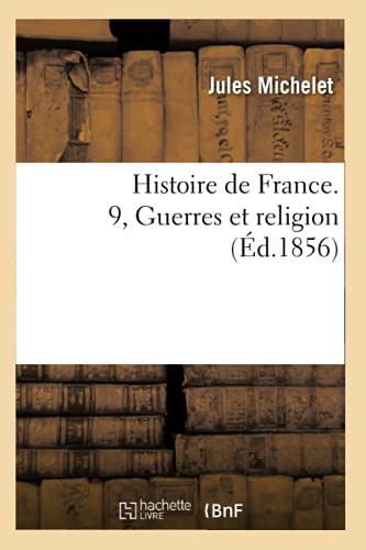 Histoire de France. 9, Guerres Et Religion (Ed.1856)