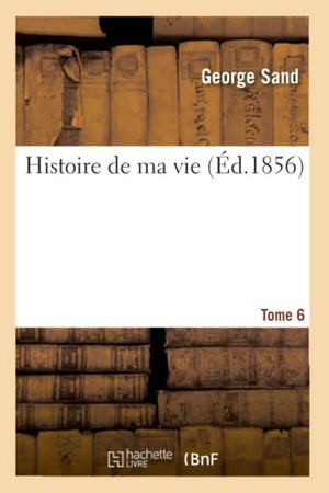 Histoire de ma vie. Tome 6 (Éd.1856)