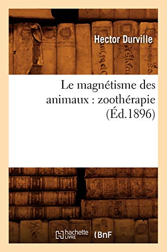 Le Magnetisme Des Animaux: Zootherapie (Ed.1896)