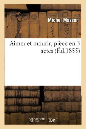 Aimer Et Mourir, Pièce En 3 Actes