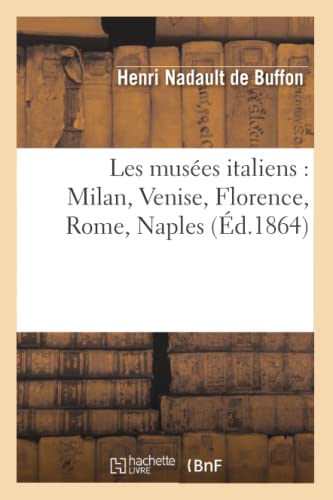 Les Musées Italiens: Milan, Venise, Florence, Rome, Naples