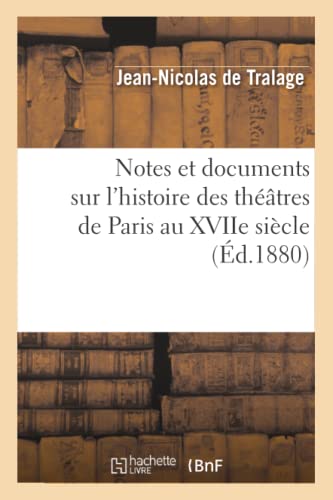 Notes Et Documents Sur l'Histoire Des Th  tres de Paris Au Xviie Si cle