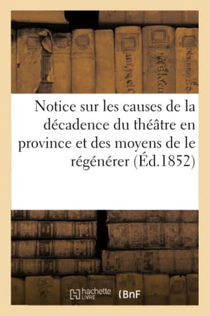 Notice sur les causes de la décadence du théâtre en province et des moyens de le régénérer
