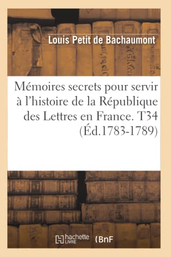 Mémoires secrets pour servir à l'histoire de la République des Lettres en France. T34 (Éd.1783-1789)