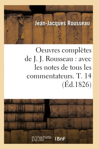 Oeuvres Complètes de J. J. Rousseau: Avec Les Notes de Tous Les Commentateurs. T. 14 (Éd.1826)