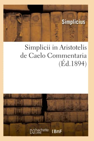 Simplicii in Aristotelis de Caelo Commentaria (Éd.1894)