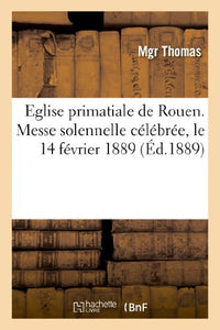 Eglise Primatiale de Rouen. Messe Solennelle Célébrée, Le 14 Février 1889, Pour Les Soldats 