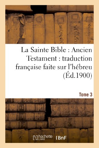 La Sainte Bible: Ancien Testament: Traduction Francaise Faite Sur l'Hebreu. T3