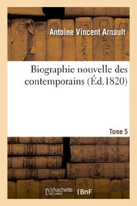 Biographie Nouvelle Des Contemporains Ou Dictionnaire Historique. Tome 5 