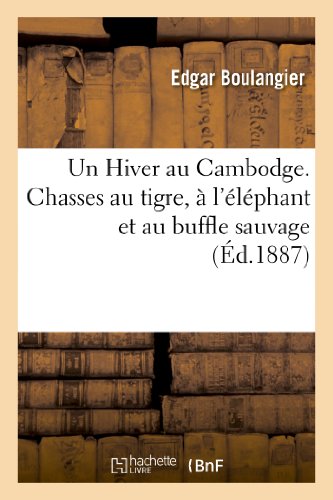 Un Hiver Au Cambodge. Chasses Au Tigre, A l'Elephant Et Au Buffle Sauvage