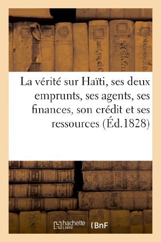 La Vérité Sur Haïti, Ses Deux Emprunts, Ses Agens, Ses Finances, Son Crédit Et Ses Ressources