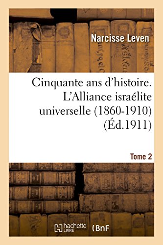 Cinquante ANS d'Histoire. l'Alliance Isralite Universelle 1860-1910 Tome 2