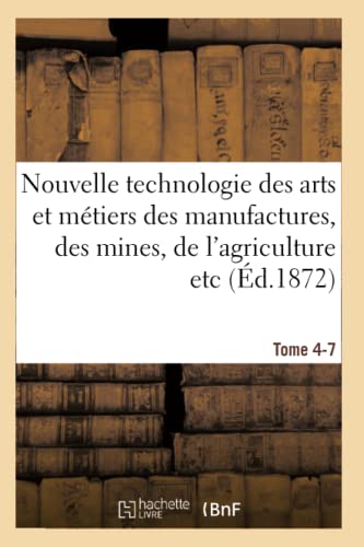 Nouvelle Technologie Des Arts Et Mtiers Des Manufactures, Des Mines, Tome 4-7