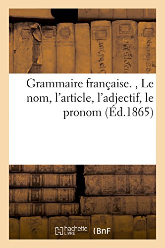 Grammaire Francaise. Le Nom, l'Article, l'Adjectif, Le Pronom