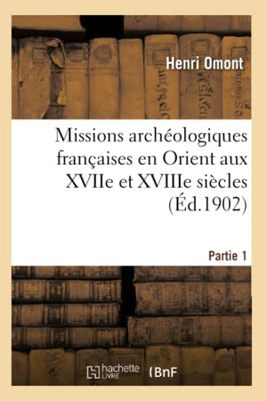 Missions Archologiques Franaises En Orient Aux Xviie Et Xviiie Sicles. Partie 1