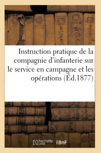 Instruction Pratique de la Compagnie d'Infanterie Sur Le Service En Campagne Et Les