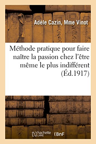 Methode Pratique Pour Faire Naitre La Passion Chez l'Etre Meme Le Plus Indifferent