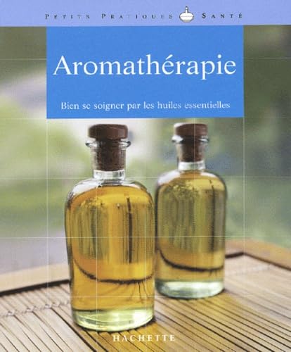 Aromathérapie: Bien se soigner par les huiles essentielles
