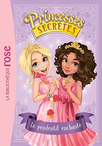 Princesses secrètes 01 - Le pendentif enchanté (Princesses Secrètes (1))
