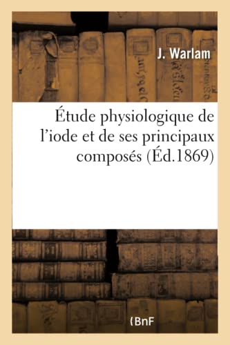 Etude Physiologique de l'Iode Et de Ses Principaux Composes