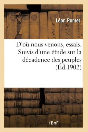 D'O Nous Venons, Essais. Suivis d'Une tude Sur La Dcadence Des Peuples