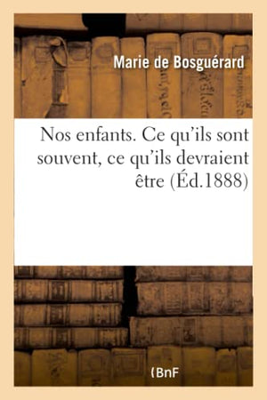 Nos Enfants. CE Qu'ils Sont Souvent, CE Qu'ils Devraient tre