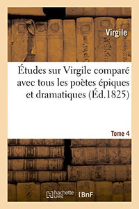 tudes Sur Virgile Compar Avec Tous Les Potes piques Et Dramatiques Anciens Et Modernes Tome 4 