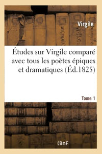 tudes Sur Virgile Compar Avec Tous Les Potes piques Et Dramatiques Anciens Et Modernes Tome 1 