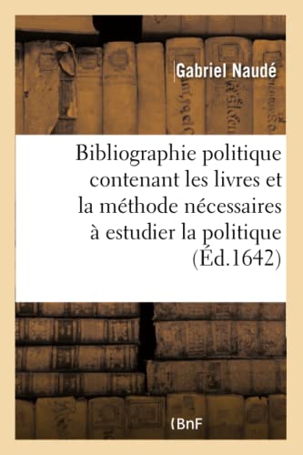 Bibliographie Politique Contenant Les Livres Et La Mthode Ncessaires  Estudier La Politique