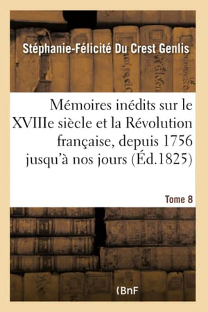 Mmoires indits sur le XVIIIe sicle et la Rvolution franaise, depuis 1756 jusqu' nos jours T 8