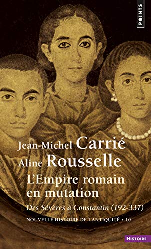 L'Empire romain en mutation. Des Sévères à Constantin 192-337 (Points histoire)