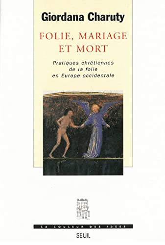 Folie, Mariage et Mort. Pratiques chrétiennes de la folie en Europe occidentale