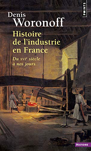 Histoire de L'Industrie En France. Du Xvie Si'cle Nos Jours