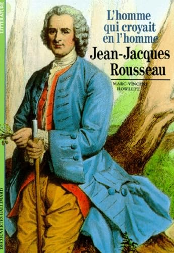 JEAN-JACQUES ROUSSEAU: L'HOMME QUI CROYAIT EN L'HOMME