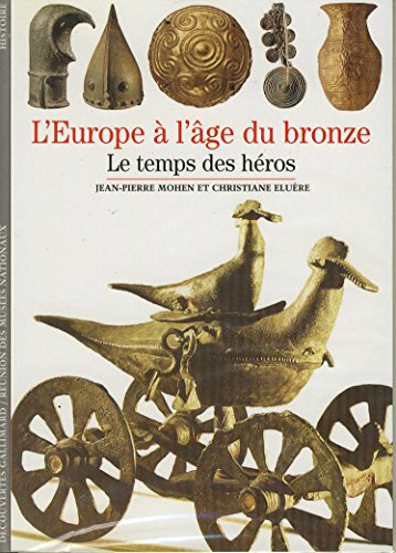 L'EUROPE A L'AGE DU BRONZE: LE TEMPS DES HEROS (DECOUVERTES GALLIMARD)