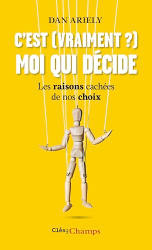 C'est (vraiment?) moi qui décide: Les raisons cachées de nos choix