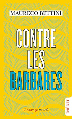 Contre les barbares: Comment l'Antiquité peut nous apprendre l'humanité
