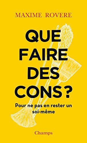 Que faire des cons ?: Pour ne pas en rester un soi-même