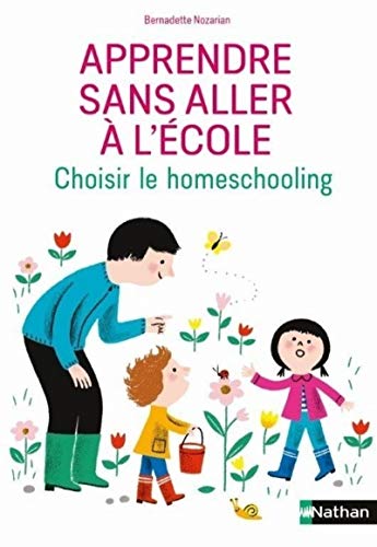 Apprendre sans aller à l'école: Homeschooling, unschooling : les choix et la vie quotidienne des familles