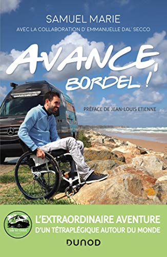 Avance, bordel! - L'extraordinaire aventure d'un tétraplégique autour du monde: L'extraordinaire aventure d'un tétraplégique autour du monde