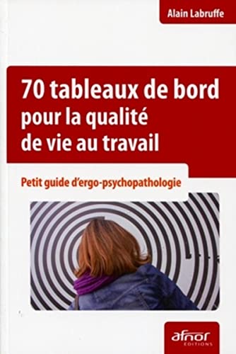 70 tableaux de bord pour la qualité de vie au travail: Petit guide d'ergo-psychopathologie.