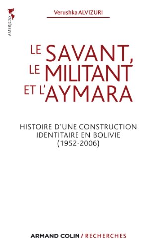 Le savant, le militant et l'Aymara: Histoire d'une construction identitaire en Bolivie (1952-2006)