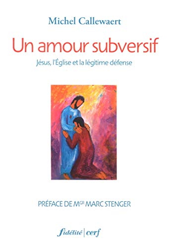 Un amour subversif: Jésus, l'Eglise et la légitime défense