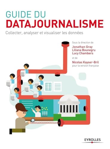 Guide du datajournalisme: Collecter, analyser et visualiser les données